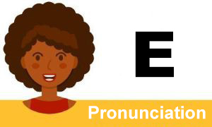 La pronunciación de
la letra E
